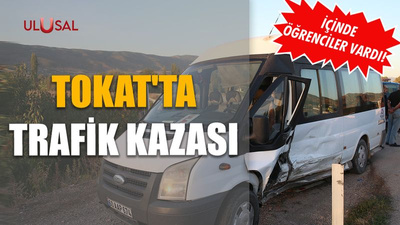 Tokat'ta trafik kazası: İçinde öğrenciler vardı